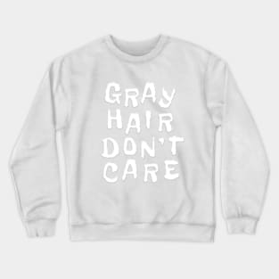 GRAY HAIR DON'T CARE Crewneck Sweatshirt